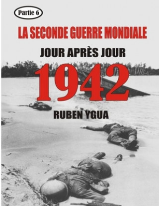 Könyv 1942- La Seconde Guerre Mondiale: Jour Apr?s Jour Ruben Ygua