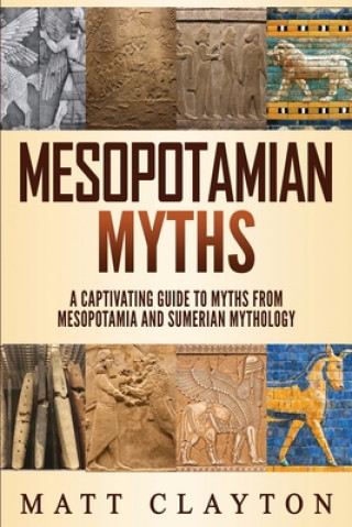 Kniha Mesopotamian Myths: A Captivating Guide to Myths from Mesopotamia and Sumerian Mythology Matt Clayton