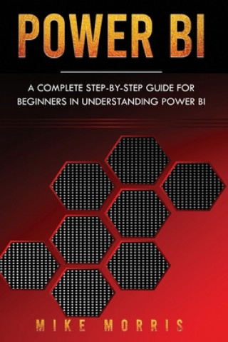 Carte Power BI: A Complete Step-by-Step Guide for Beginners in Understanding Power BI Mike Morris