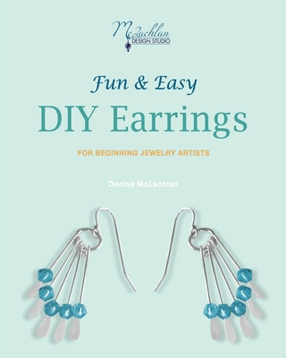 Carte Fun & Easy DIY Earrings: For Beginning Jewelry Artists Denise McLachlan