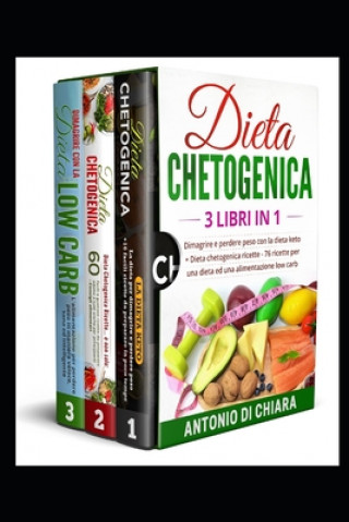 Kniha Dieta chetogenica: 3 libri in 1 Dimagrire e perdere peso con la dieta keto + 76 ricette per una dieta ed una alimentazione low carb Antonio Di Chiara