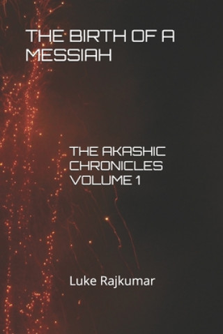 Carte The Birth of a Messiah: The Akashic Chronicles Volume 1 Luke Rajkumar