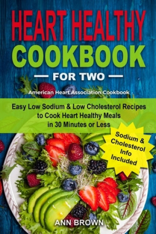 Kniha Heart Healthy Cookbook for Two: Easy Low Sodium & Low Cholesterol Recipes to Cook Heart Healthy Meals in 30 Minutes or Less, American Heart Associatio Ann Brown