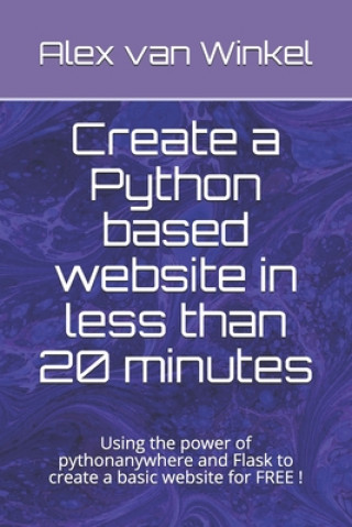 Könyv Create a Python based website in less than 20 minutes: Using the power of pythonanywhere and Flask to create a basic website for FREE ! Alex Van Winkel