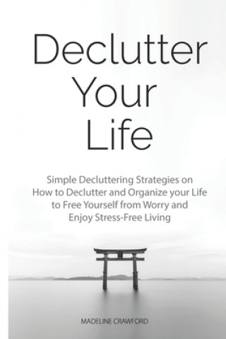 Kniha Declutter Your Life: Simple Decluttering Strategies on How to Declutter and Organize your Life to Free Yourself from Worry and Enjoy Stress Madeline Crawford