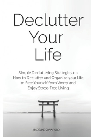 Buch Declutter Your Life: Simple Decluttering Strategies on How to Declutter and Organize your Life to Free Yourself from Worry and Enjoy Stress Madeline Crawford