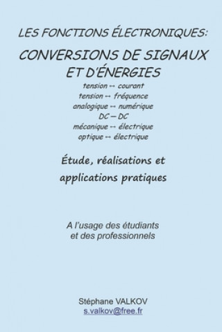 Knjiga Les fonctions électroniques: CONVERSIONS DE SIGNAUX ET D'ÉNERGIES: Etude, réalisations et applications pratiques Stephane Valkov