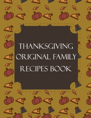 Könyv Thanksgiving Original Family Recipes Book: Happy Thanksgiving Holiday Themed Custom Structured Recipe Cookbook For Families to Write Your Grandma Reci Thanksgiving Creative Publishers