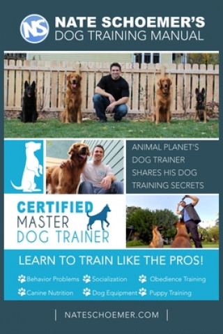 Kniha Nate Schoemer's Dog Training Manual: Animal Planet's Dog Trainer Shares His Dog Training Secrets Cyrus Kirkpatrick