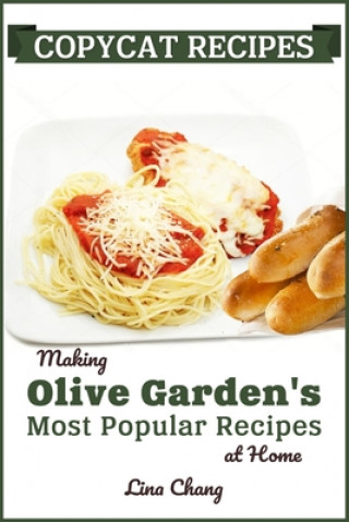 Kniha Copycat Recipes: Making Olive Garden's Most Popular Recipes at Home Lina Chang