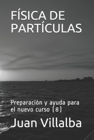 Könyv Física de Partículas: Preparación y ayuda para el nuevo curso (8) Juan Villalba