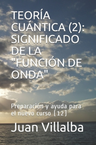 Kniha Teoría Cuántica (2): SIGNIFICADO DE LA "FUNCIÓN DE ONDA" Preparación y ayuda para el nuevo curso (12) Juan Villalba