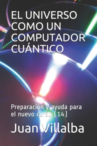 Книга El Universo Como Un Computador Cuántico: Preparación y ayuda para el nuevo curso (14) Juan Villalba