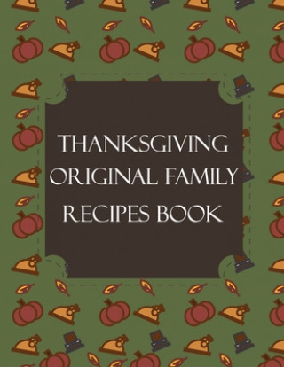 Kniha Thanksgiving Original Family Recipes Book: Happy Thanksgiving Holiday Themed Custom Structured Recipe Cookbook For Families to Write Your Grandma Reci Thanksgiving Creative Publishers