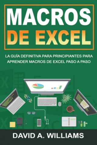Книга Macros De Excel: La guía definitiva para principiantes para aprender macros de Excel paso a paso (Libro En Espa?ol/Excel Macros Spanish David A. Williams