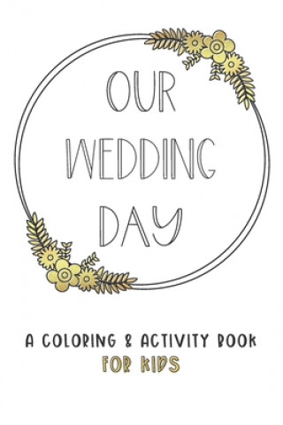 Könyv Our Wedding Day: A Coloring & Activity Book For Kids, White & Gold Creative Kid Paper Co