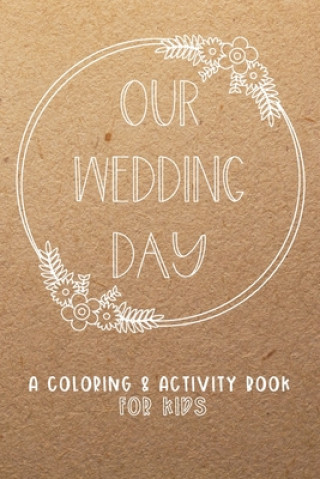 Könyv Our Wedding Day: A Coloring & Activity Book For Kids, Rustic Neutral Creative Kid Paper Co