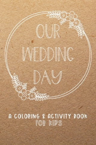 Kniha Our Wedding Day: A Coloring & Activity Book For Kids, Rustic Neutral Creative Kid Paper Co