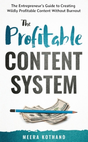 Carte The Profitable Content System: The Entrepreneur's Guide to Creating Wildly Profitable Content Without Burnout Meera Kothand