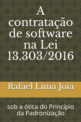 Carte A contratac&#807;a&#771;o de software na Lei 13.303/2016: sob a o&#769;tica do Princi&#769;pio da Padronizac&#807;a&#771;o Rafael Lima Joia