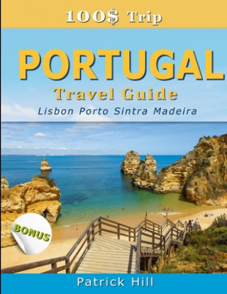 Kniha 100$ Trip - PORTUGAL Travel Guide: Lisbon, Porto, Sintra and Madeira Patrick Hill