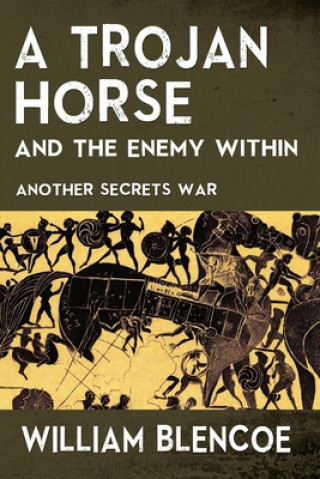 Carte A Trojan Horse and the Enemy Within: Another Secrets War William Blencoe