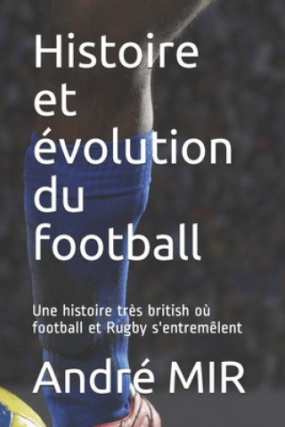 Kniha Histoire et évolution du football: Une histoire tr?s British qui n'oublie pas le Rugby Aurelien Mir Abergel