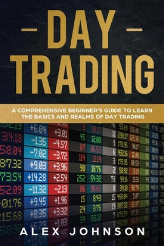 Könyv Day Trading: A Comprehensive Beginner's Guide to learn the Basics and Realms of Day Trading Alex Johnson