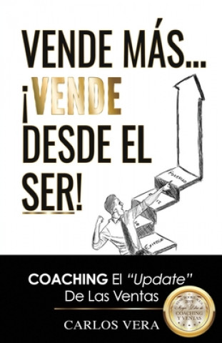Libro Vende más... ?Vende desde el Ser!: Coaching, el "Update" de las Ventas Carlos Vera