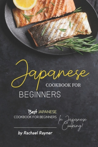 Kniha Japanese Cookbook for Beginners: Best Japanese Cookbook for Beginners in Japanese Cooking! Rachael Rayner
