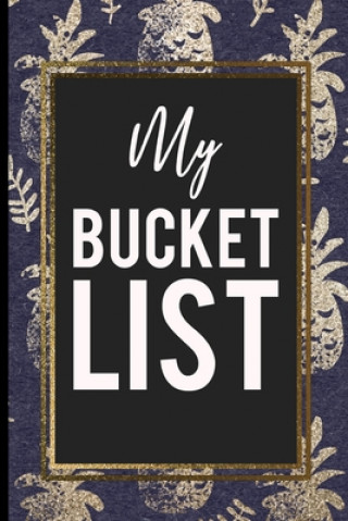 Książka My Bucket List: Blue And Gold Pineapple cover In A beautiful Gold Frame Perfect Cool Gift For Every Occasions My Bucket List Press