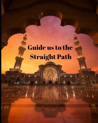 Книга Guide us to the Straight Path: Guide to Help you Keep Reading Quran & Daily Hadith Q. &. H. Journal
