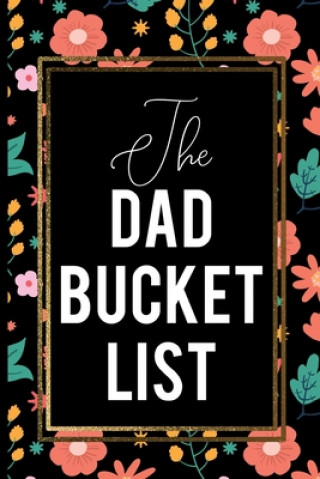 Carte The Dad Bucket List: Red And Yellow Flowers With Green Leaf On Black cover Gold frames Dad Gift Dad Love Press