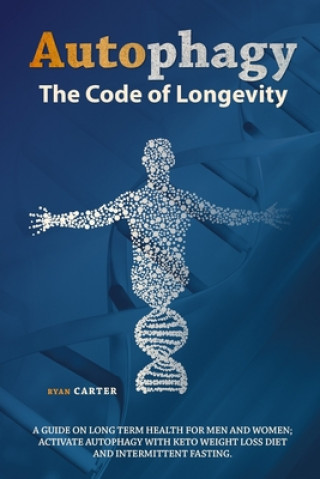 Könyv Autophagy: The Code of Longevity. a Guide on Long Term Health for Men and Women; Activate Autophagy with Keto Weight Loss Diet an Ryan Carter