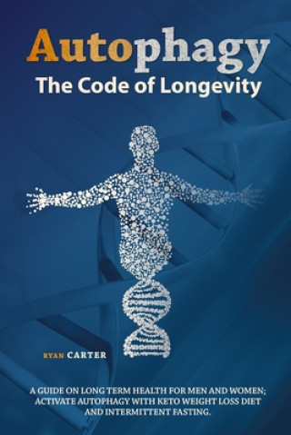 Książka Autophagy: The Code of Longevity. a Guide on Long Term Health for Men and Women; Activate Autophagy with Keto Weight Loss Diet an Ryan Carter