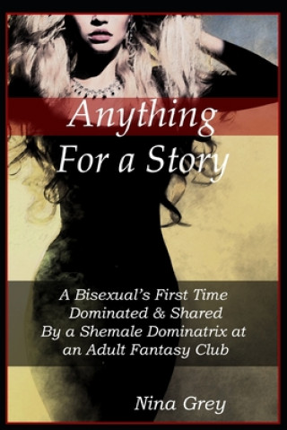 Carte Anything for a Story: A Bisexual's First Time Dominated & Shared By a Shemale Dominatrix at an Adult Fantasy Club: A Trans Erotica Short Sto Nina Grey