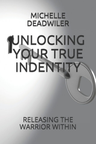 Kniha Unlocking Your True Indentity: Releasing the Warrior Within Michelle Deadwiler