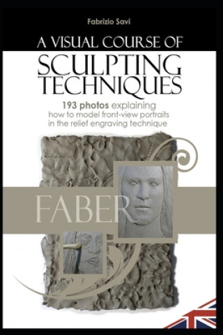 Kniha A Visual Sculpting Course: FRONT-VIEW PORTRAITS 193 photos explaining how to model front-view portraits in the relief engraving technique Fabrizio Savi