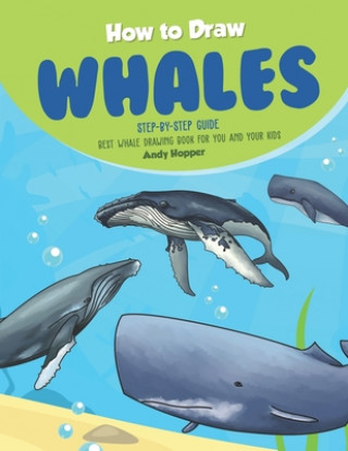 Könyv How to Draw Whales Step-by-Step Guide: Best Whale Drawing Book for You and Your Kids Andy Hopper