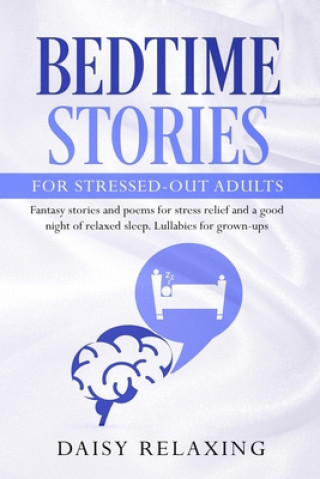 Książka Bedtime Stories for Stressed-Out Adults: Fantasy stories and poems for stress relief and a good night of relaxed sleep. Lullabies for grown-ups. Daisy Relaxing