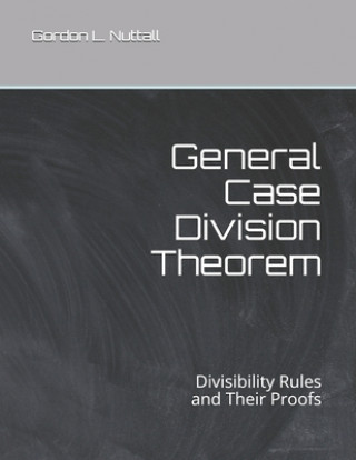 Carte General Case Division Theorem: Divisibility Rules and Their Proofs Gordon L. Nuttall