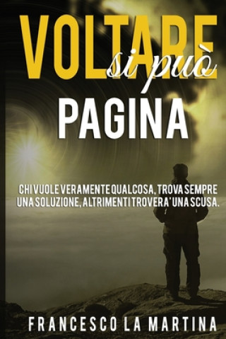 Kniha Voltare Pagina Si Pu?'!: Chi Vuole Veramente Qualcosa, Trova Sempre Una Soluzione. Francesco La Martina
