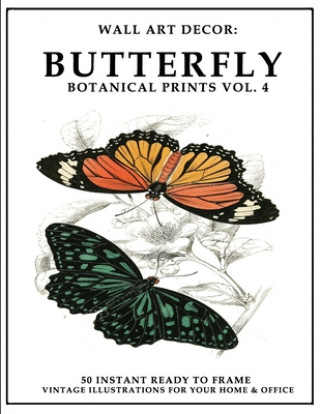 Knjiga Wall Art Decor: Butterfly Botanical Prints Vol. 4: 50 Instant Ready to Frame Illustration Art Prints for Your Home & Office Decor P2g Solutions