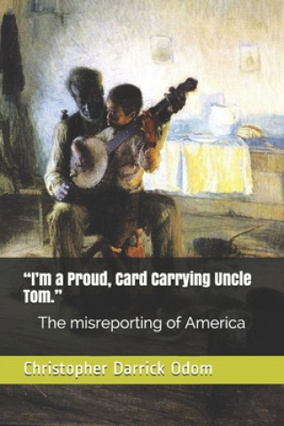 Carte "I'm a Proud, Card Carrying Uncle Tom.": The misreporting of America Christopher Darrick Odom