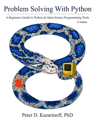Knjiga Problem Solving with Python 3.7 Edition: A beginner's guide to Python & open-source programming tools Peter D. Kazarinoff