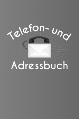 Kniha Telefon- und Adressbuch: Kontaktbuch - Adressverzeichnis mit Register - Telefonbüchlein - übersichtliche Adressverwaltung für die Anschriften u Adressbuch Und Telefonbuch