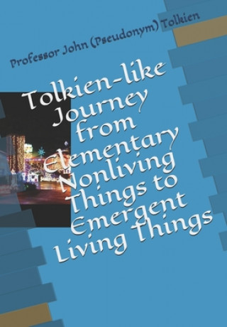Buch Tolkien-like Journey from Elementary Nonliving Things to Emergent Living Things John Yuk Ching Ting
