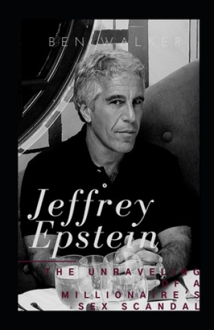 Kniha Jeffrey Epstein: The Unraveling Of A Millionaire's Sex Scandal Ben Walker