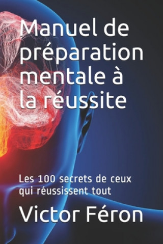 Kniha Manuel de préparation mentale ? la réussite: Les 100 secrets de ceux qui réussissent tout Victor Feron