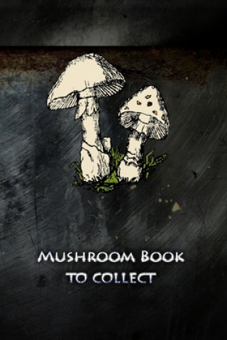 Книга Mushroom book to collect: Collect mushrooms and never forget the best routes again Mushroom Picker Diary